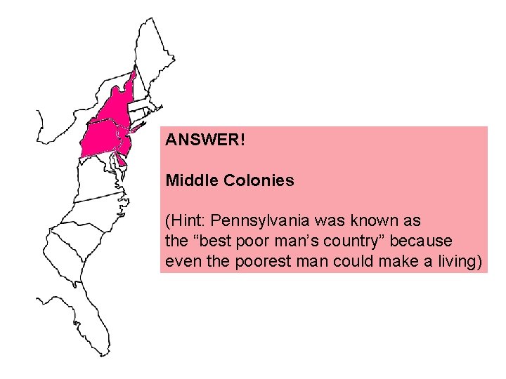 ANSWER! Middle Colonies (Hint: Pennsylvania was known as the “best poor man’s country” because