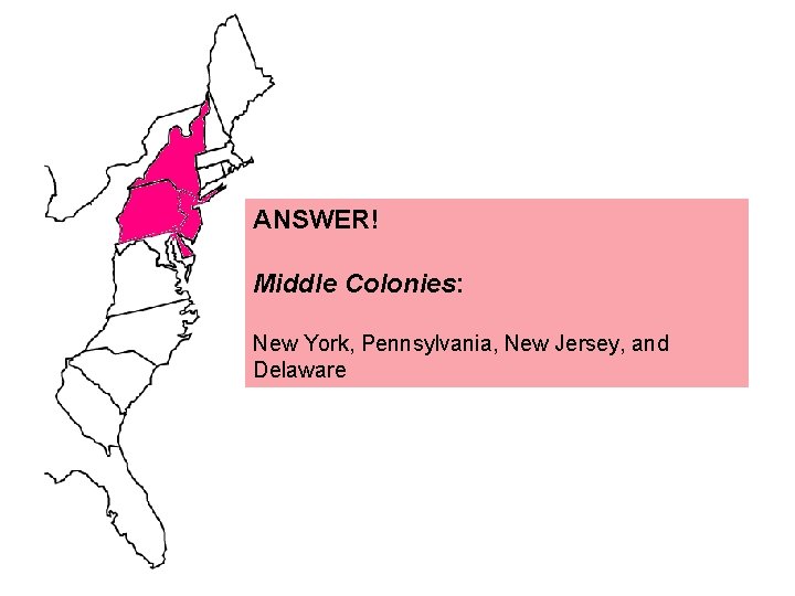 ANSWER! Middle Colonies: New York, Pennsylvania, New Jersey, and Delaware 