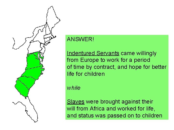 ANSWER! Indentured Servants came willingly from Europe to work for a period of time