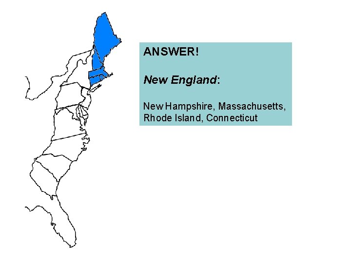 ANSWER! New England: New Hampshire, Massachusetts, Rhode Island, Connecticut 