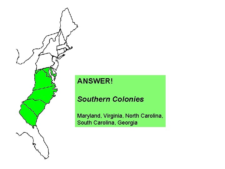 ANSWER! Southern Colonies Maryland, Virginia, North Carolina, South Carolina, Georgia 