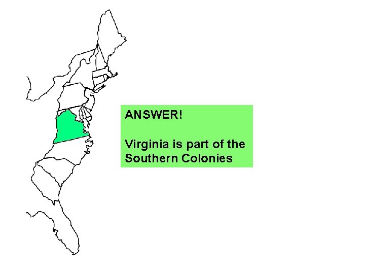ANSWER! Virginia is part of the Southern Colonies 