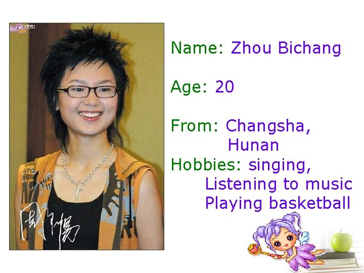 Name: Zhou Bichang Age: 20 From: Changsha, Hunan Hobbies: singing, Listening to music Playing
