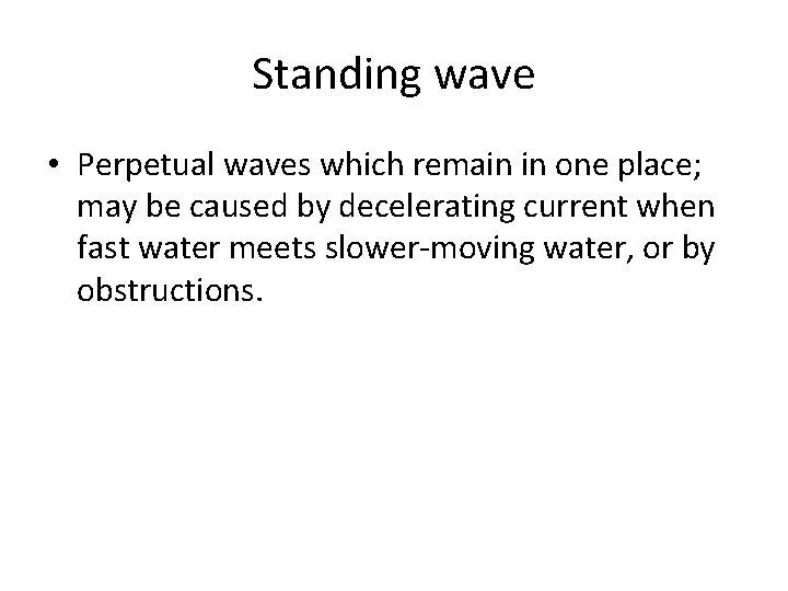 Standing wave • Perpetual waves which remain in one place; may be caused by