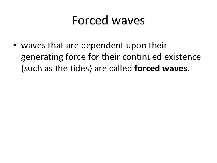 Forced waves • waves that are dependent upon their generating force for their continued