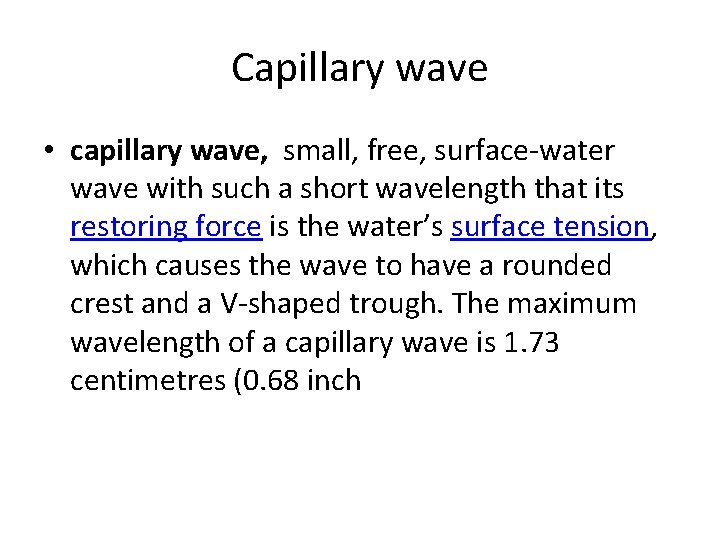 Capillary wave • capillary wave, small, free, surface-water wave with such a short wavelength