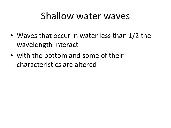 Shallow water waves • Waves that occur in water less than 1/2 the wavelength