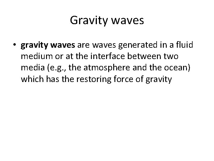 Gravity waves • gravity waves are waves generated in a fluid medium or at