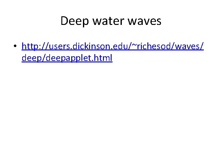 Deep water waves • http: //users. dickinson. edu/~richesod/waves/ deep/deepapplet. html 