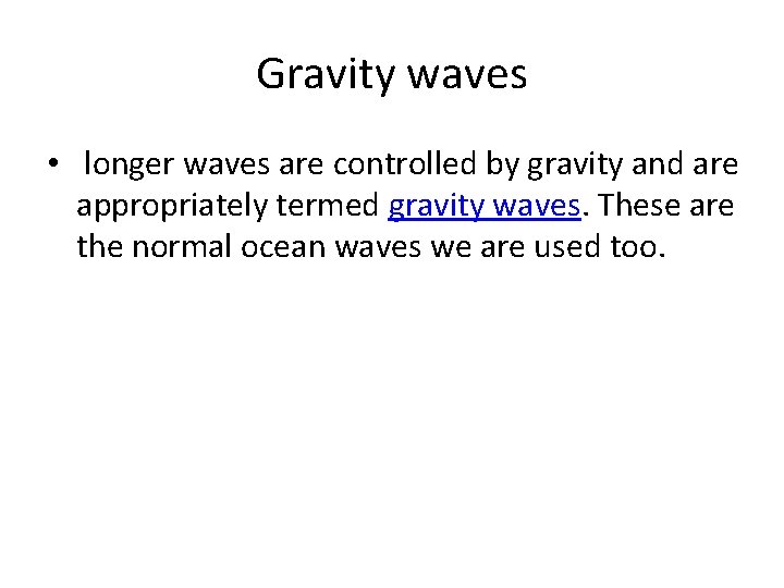 Gravity waves • longer waves are controlled by gravity and are appropriately termed gravity