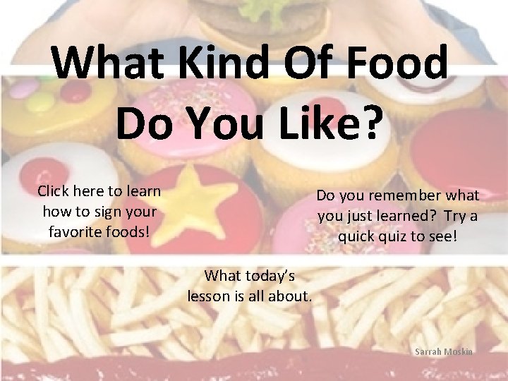 What Kind Of Food Do You Like? Click here to learn how to sign