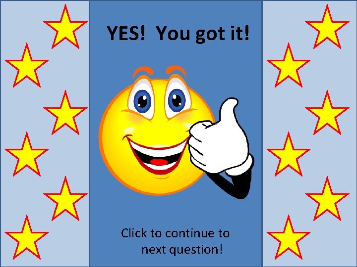 YES! You got it! Click to continue to next question! 