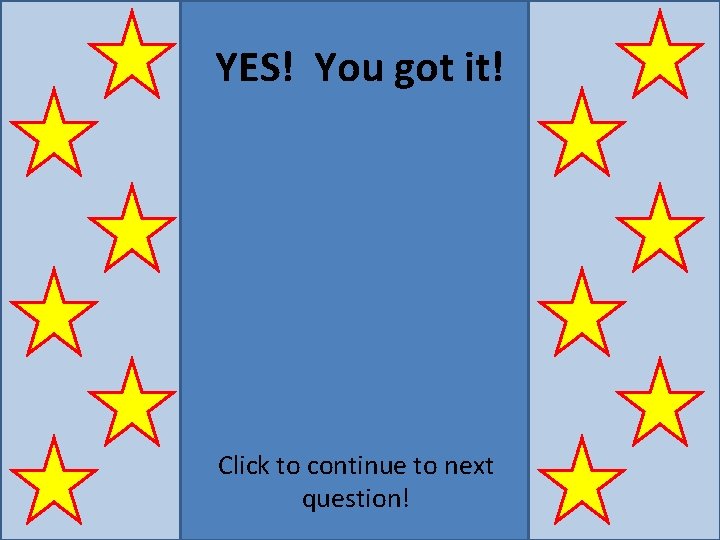 YES! You got it! Click to continue to next question! 