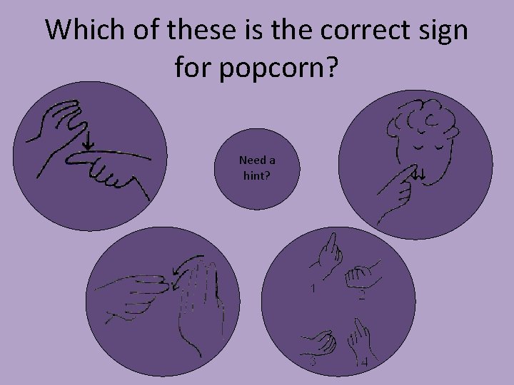 Which of these is the correct sign for popcorn? Need a hint? 