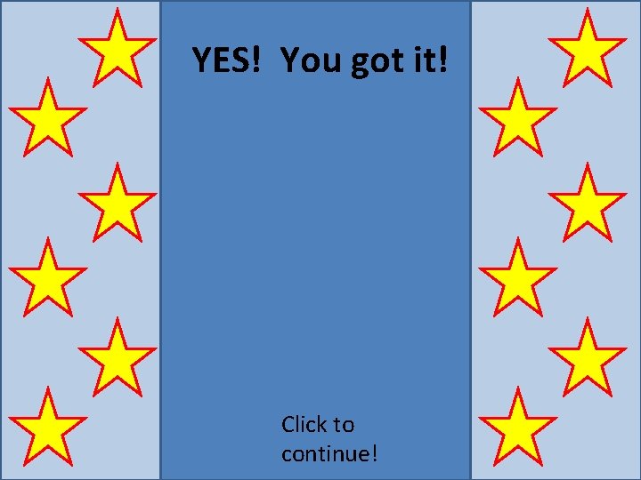 YES! You got it! Click to continue! 