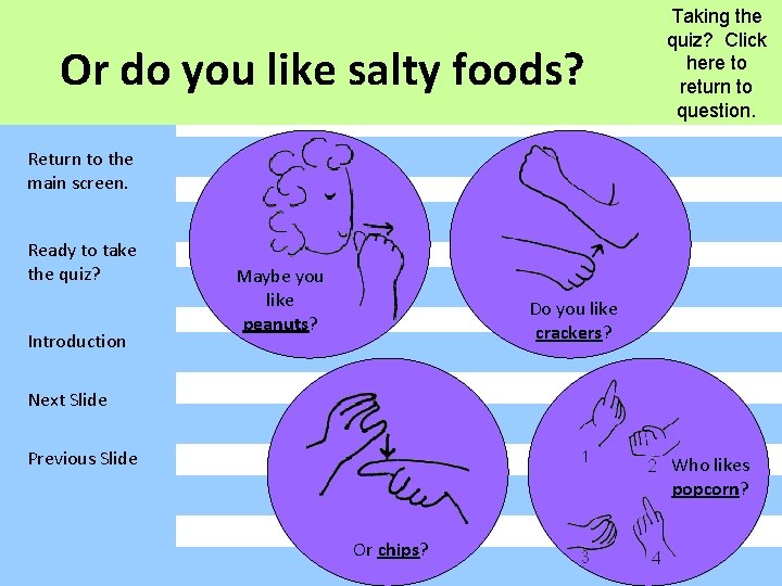 Or do you like salty foods? Taking the quiz? Click here to return to