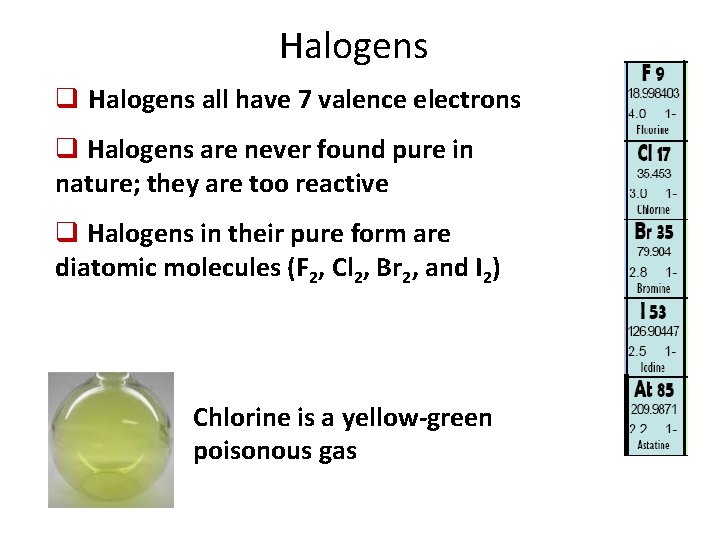 Halogens q Halogens all have 7 valence electrons q Halogens are never found pure