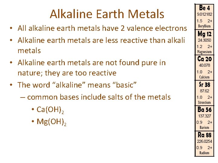 Alkaline Earth Metals • All alkaline earth metals have 2 valence electrons • Alkaline