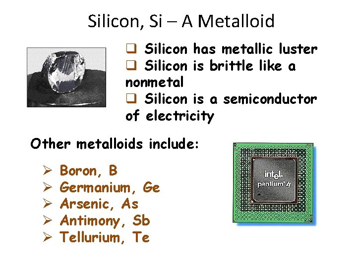 Silicon, Si – A Metalloid q Silicon has metallic luster q Silicon is brittle