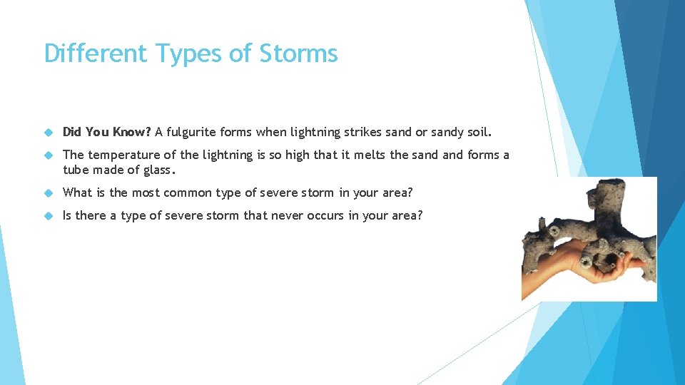 Different Types of Storms Did You Know? A fulgurite forms when lightning strikes sand