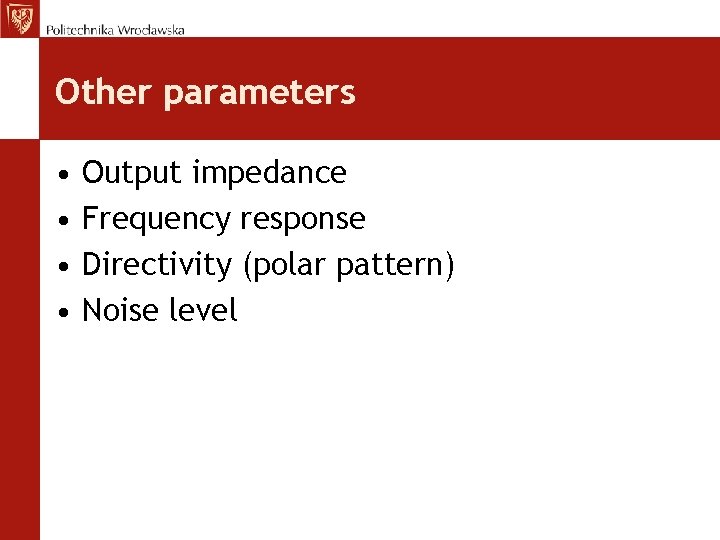 Other parameters • • Output impedance Frequency response Directivity (polar pattern) Noise level 