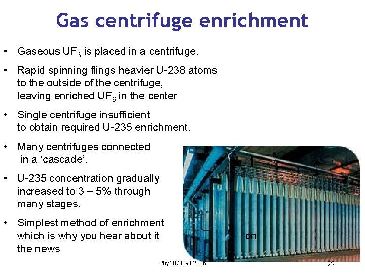 Gas centrifuge enrichment • Gaseous UF 6 is placed in a centrifuge. • Rapid