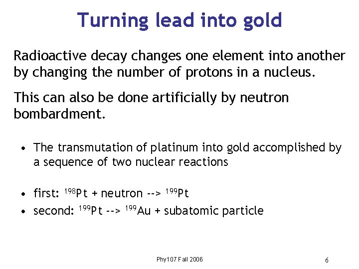 Turning lead into gold Radioactive decay changes one element into another by changing the