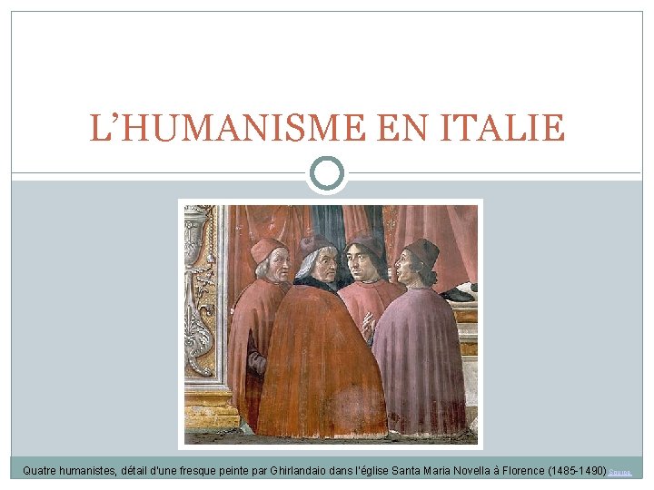 L’HUMANISME EN ITALIE Quatre humanistes, détail d’une fresque peinte par Ghirlandaio dans l’église Santa