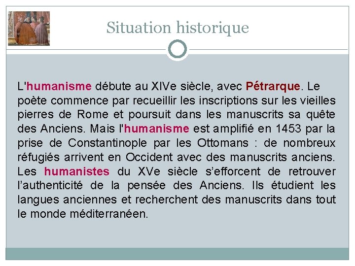 Situation historique L'humanisme débute au XIVe siècle, avec Pétrarque. Le poète commence par recueillir