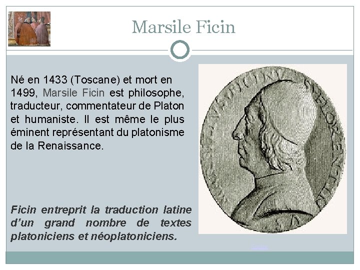 Marsile Ficin Né en 1433 (Toscane) et mort en 1499, Marsile Ficin est philosophe,