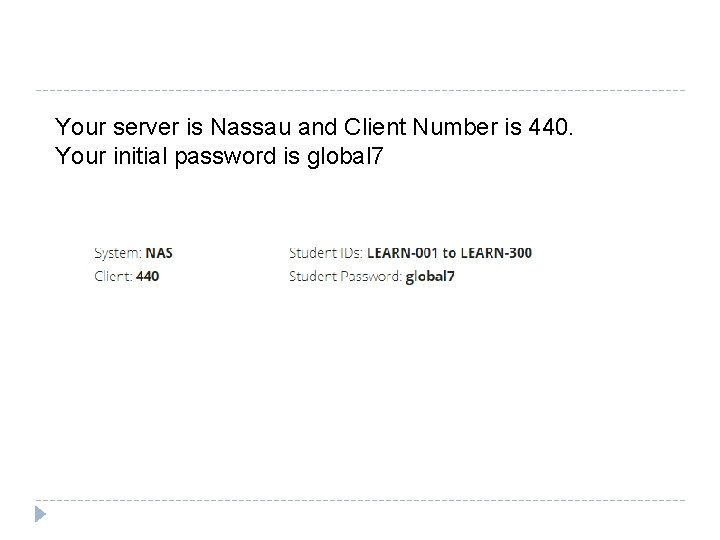 Your server is Nassau and Client Number is 440. Your initial password is global
