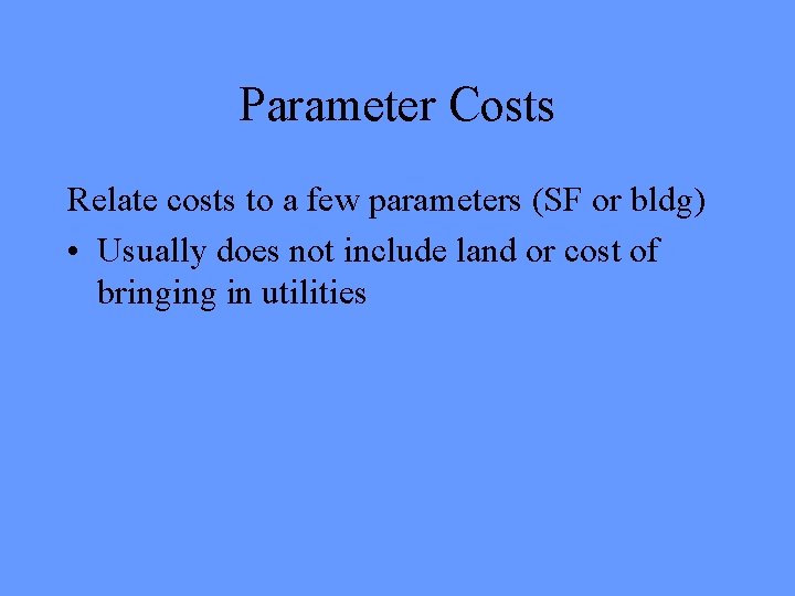 Parameter Costs Relate costs to a few parameters (SF or bldg) • Usually does Parameter Costs Relate costs to a few parameters (SF or bldg) • Usually does