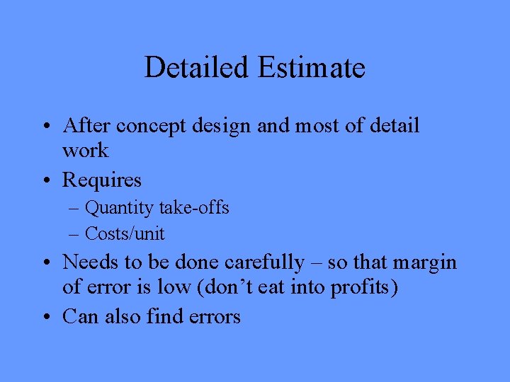 Detailed Estimate • After concept design and most of detail work • Requires – Detailed Estimate • After concept design and most of detail work • Requires –