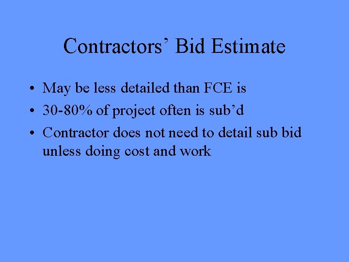 Contractors’ Bid Estimate • May be less detailed than FCE is • 30 -80% Contractors’ Bid Estimate • May be less detailed than FCE is • 30 -80%