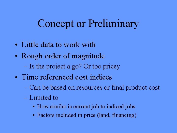 Concept or Preliminary • Little data to work with • Rough order of magnitude Concept or Preliminary • Little data to work with • Rough order of magnitude