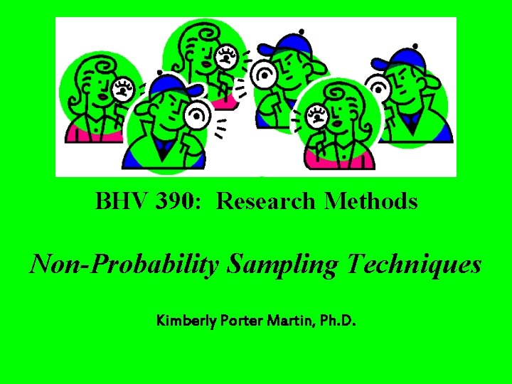 BHV 390: Research Methods Non-Probability Sampling Techniques Kimberly Porter Martin, Ph. D. 