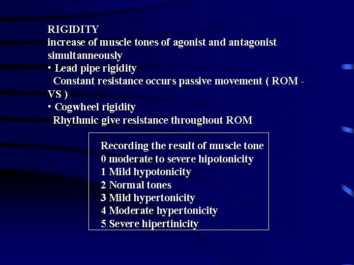 RIGIDITY increase of muscle tones of agonist and antagonist simultanneously • Lead pipe rigidity