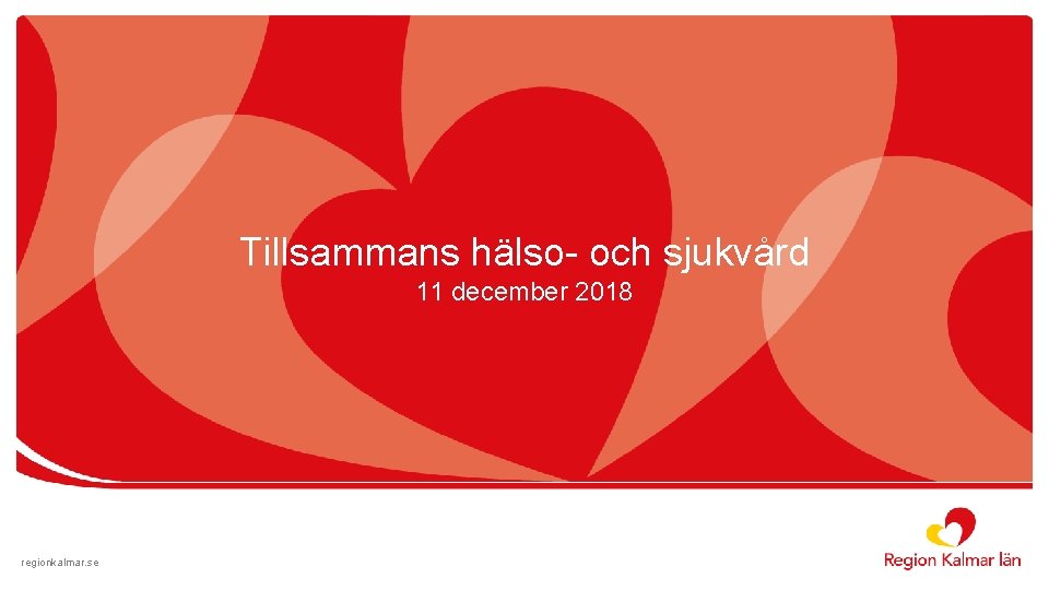 Tillsammans hälso- och sjukvård 11 december 2018 regionkalmar. se 