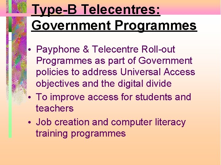 Type-B Telecentres: Government Programmes • Payphone & Telecentre Roll-out Programmes as part of Government