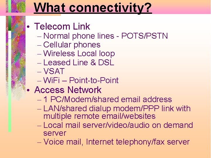 What connectivity? • Telecom Link – Normal phone lines - POTS/PSTN – Cellular phones