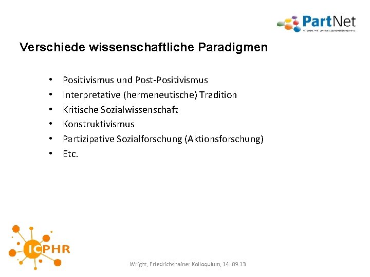 Verschiede wissenschaftliche Paradigmen • • • Positivismus und Post-Positivismus Interpretative (hermeneutische) Tradition Kritische Sozialwissenschaft