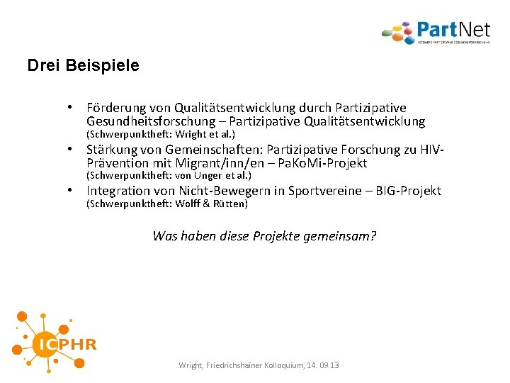 Drei Beispiele • Förderung von Qualitätsentwicklung durch Partizipative Gesundheitsforschung – Partizipative Qualitätsentwicklung (Schwerpunktheft: Wright