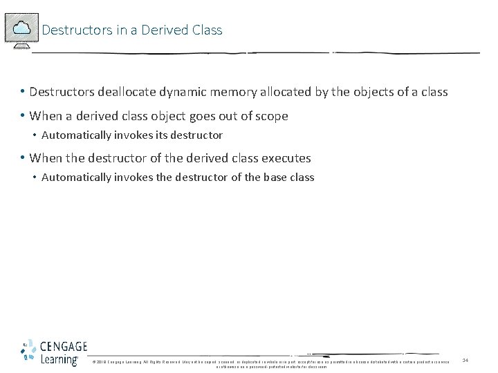 Destructors in a Derived Class • Destructors deallocate dynamic memory allocated by the objects Destructors in a Derived Class • Destructors deallocate dynamic memory allocated by the objects