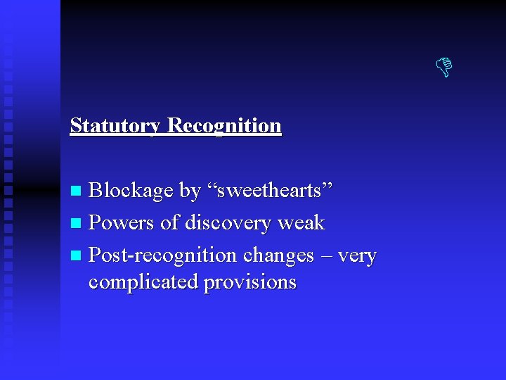 Statutory Recognition Blockage by “sweethearts” n Powers of discovery weak n Post-recognition changes Statutory Recognition Blockage by “sweethearts” n Powers of discovery weak n Post-recognition changes
