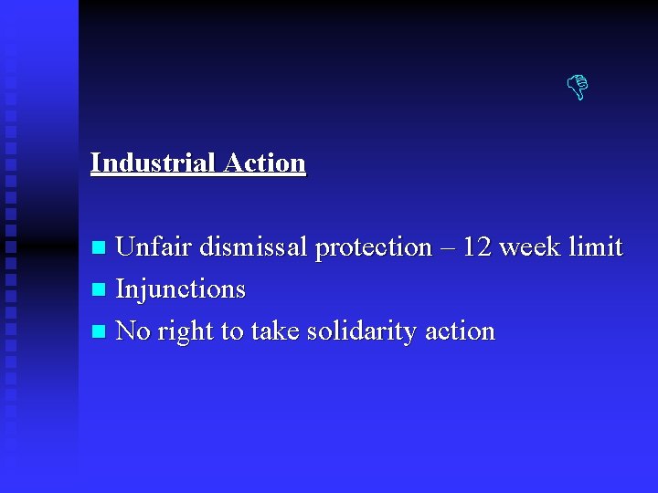 Industrial Action Unfair dismissal protection – 12 week limit n Injunctions n No Industrial Action Unfair dismissal protection – 12 week limit n Injunctions n No