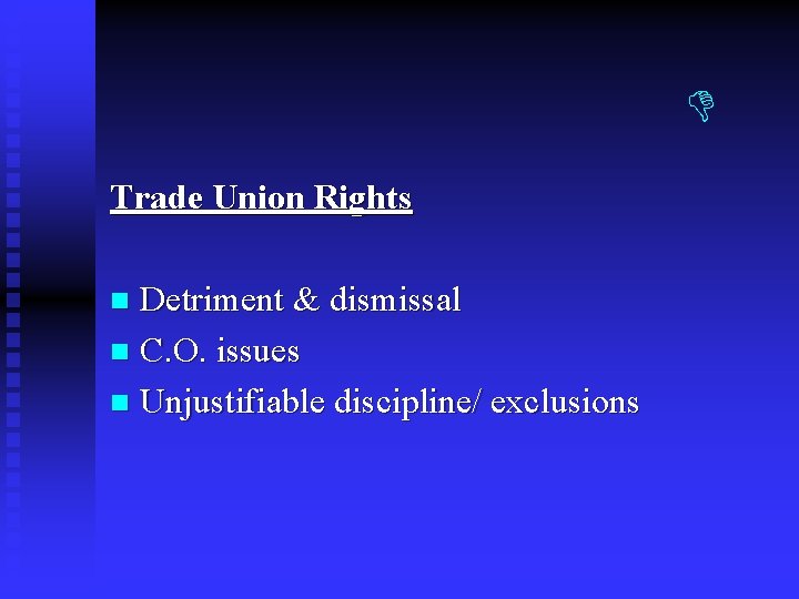 Trade Union Rights Detriment & dismissal n C. O. issues n Unjustifiable discipline/ Trade Union Rights Detriment & dismissal n C. O. issues n Unjustifiable discipline/