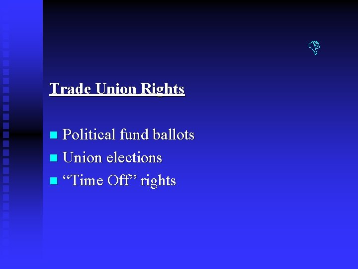 Trade Union Rights Political fund ballots n Union elections n “Time Off” rights Trade Union Rights Political fund ballots n Union elections n “Time Off” rights