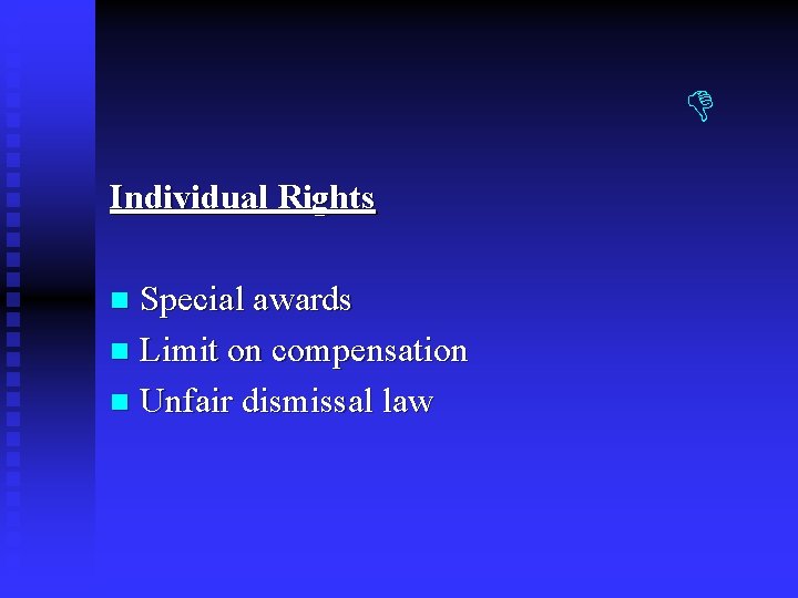Individual Rights Special awards n Limit on compensation n Unfair dismissal law n Individual Rights Special awards n Limit on compensation n Unfair dismissal law n