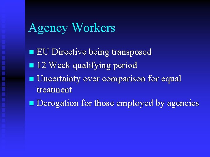 Agency Workers EU Directive being transposed n 12 Week qualifying period n Uncertainty over Agency Workers EU Directive being transposed n 12 Week qualifying period n Uncertainty over
