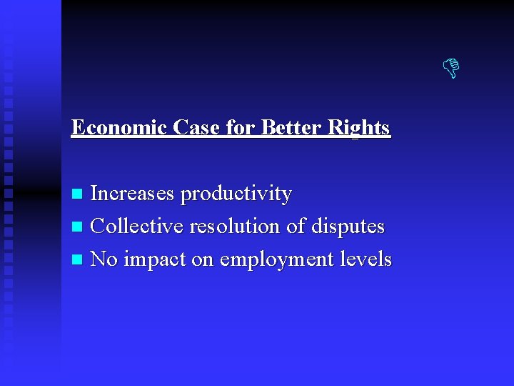 Economic Case for Better Rights Increases productivity n Collective resolution of disputes n Economic Case for Better Rights Increases productivity n Collective resolution of disputes n
